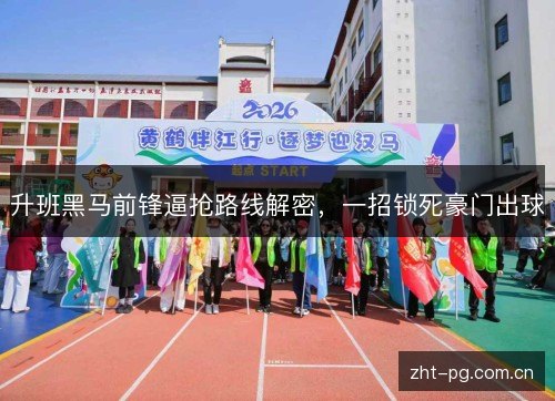 升班黑马前锋逼抢路线解密,一招锁死豪门出球 升班黑马前锋逼抢路线解密,一招锁死豪门出球