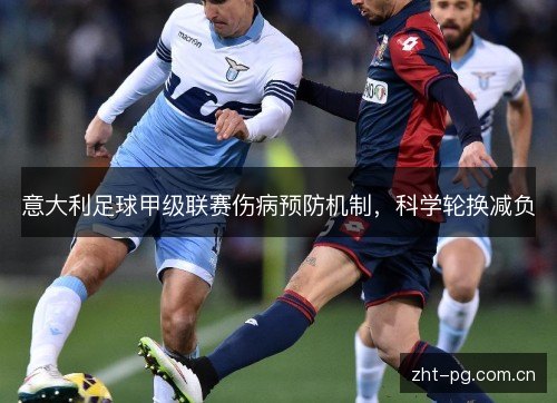 意大利足球甲级联赛伤病预防机制,科学轮换减负 意大利足球甲级联赛伤病预防机制,科学轮换减负